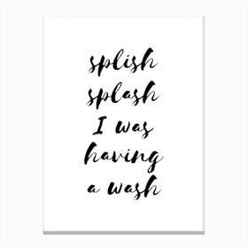 Splish Splash I was Having A Wash Canvas Print