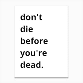 Don'T Die Before You'Re Dead Canvas Print