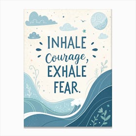 Inhale Courage Exhale Fear 1 Leinwandbild