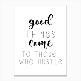 Good Things Come To Those Who Hustle Motivational Canvas Print