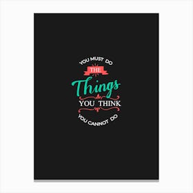 You Must Do The Things You Think You Can'T Do Canvas Print
