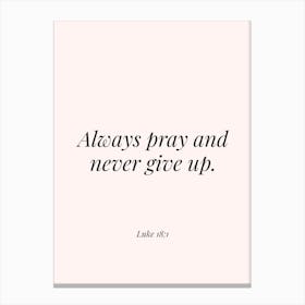 Always Pray and never give up - Luke 18:1 Canvas Print