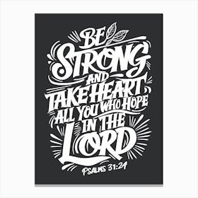 Bible Verse, Psalms 31:24, Be Strong And Take Heart All You Who Hope In The Lord, Christian Art Canvas Print