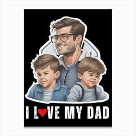 I Love My Dad Happy Father’s Day Canvas Print