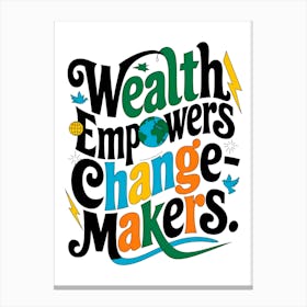 Wealth Empowers Change Makers Canvas Print