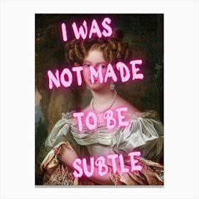 I Was Not Made To Be Subtile Canvas Print