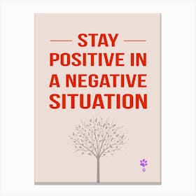 Stay Positive In A Negative Situation Canvas Print