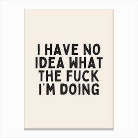 I Have No Idea What The Fuck I'm Doing| Oatmeal And Black Canvas Print