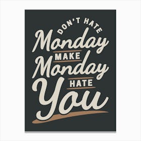 Don't Hate Monday Make Monday Hate You Funny Canvas Print