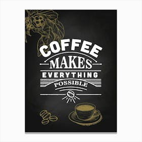 Coffee Makes Everything Possible — coffee print, kitchen art, kitchen wall decor Canvas Print