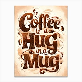 Coffee Is A Hug In A Mug 2 Canvas Print