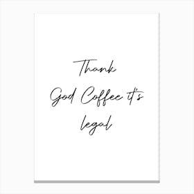 Thank God Coffee It'S Legal Quote Canvas Print