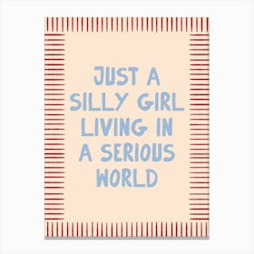 Just A Silly Girl Living In A Serious World Print Canvas Print