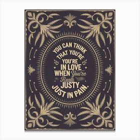 You Can Think That You'Re In Love When You'Re Just In Pain Canvas Print