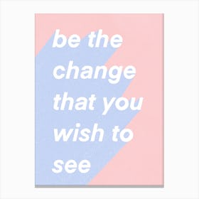 Be The Change Canvas Print