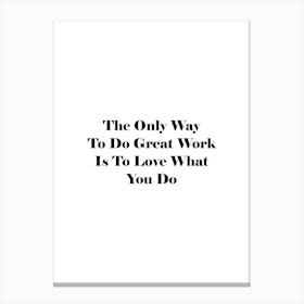 Only Way To Do Great Work Is To Love What You Do Canvas Print