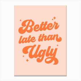 Better Late Than Ugly quote, groovy, funky, vintage, retro, typography, sassy, cool, cute, fashion, wardrobe, vibes, saying, phrases, funk, humor, funny, quote Canvas Print