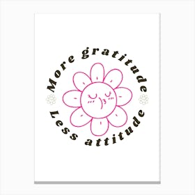 More Gratitude Less Attitude Canvas Print