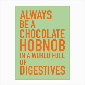 Always be a chocolate hobnob Canvas Print