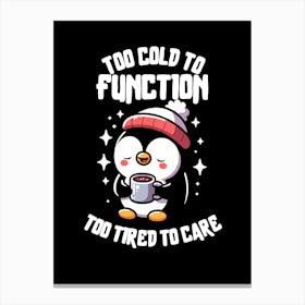 Too Cold To Function Too Tired To Care Canvas Print