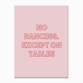 No Dancing Except On Tables Pink Canvas Print