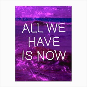 All We Have Is Now Neon Quote Purple Canvas Print