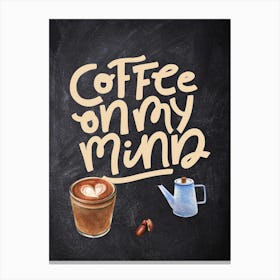 Coffee On My Mind — Coffee poster, kitchen print, lettering Canvas Print