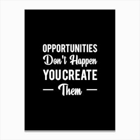 Opportunities Don'T Happen You Create Them Canvas Print