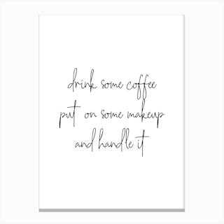 Drink Some Coffee Put On Some Makeup And Handle It Canvas Print