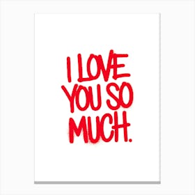 Red spray-painted message: I Love You So Much, white background. Canvas Print