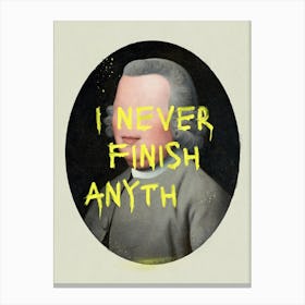 I Never Finish Anyth Canvas Print