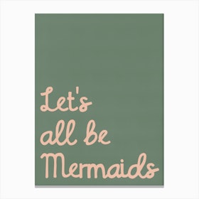 Let's All Be Mermaids Quote In Green Canvas Print