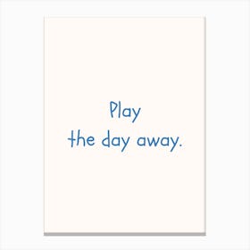 Play The Day Away Blue Quote Poster Canvas Print