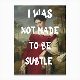 I Was Not Made To Be Subtle Canvas Print