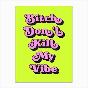 Bitch Don't Kill My Vibe (neon Green and pink tone) Canvas Print