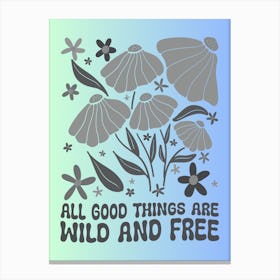 All Good Things Are Wild And Free Canvas Print