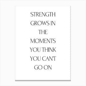 Strength Grows In The Moments You Think You Can'T Go On Canvas Print