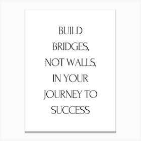 Build Bridges Not Walls In Your Journey To Success Canvas Print