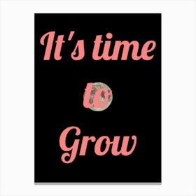 It'S Time To Grow Canvas Print