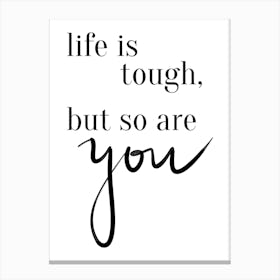 Life Is Tough But So Are You Canvas Print