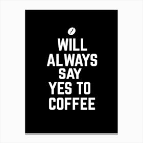 Will always say yes to coffee Canvas Print