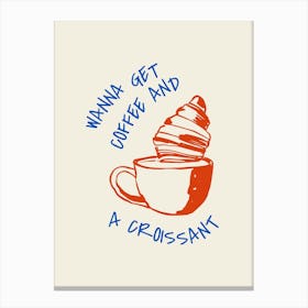 Wanna Get Coffee And A Croissant Canvas Print