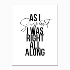 As I Suspected I Was Right All Along Canvas Print