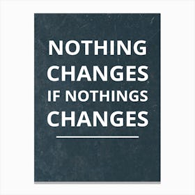 Nothing Changes If Nothing Changes Canvas Print