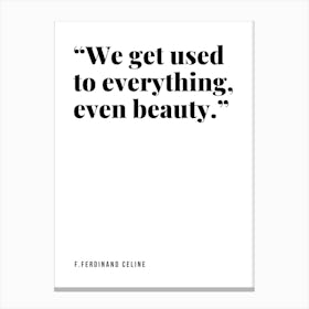 We Get Used To Everything, Even Beauty Canvas Print