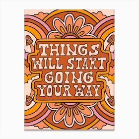 Things Will Start Going Your Way Canvas Print