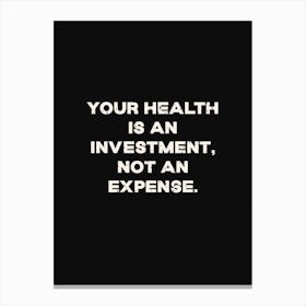 Your Health Is An Investment Not An Expense Canvas Print