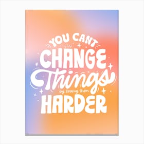 You Can't Change Things By Loving Them Harder Canvas Print