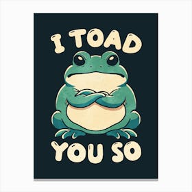 I Toad You So Canvas Print