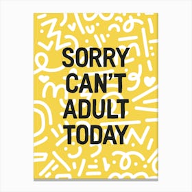 Sorry Can't Adult Today Canvas Print